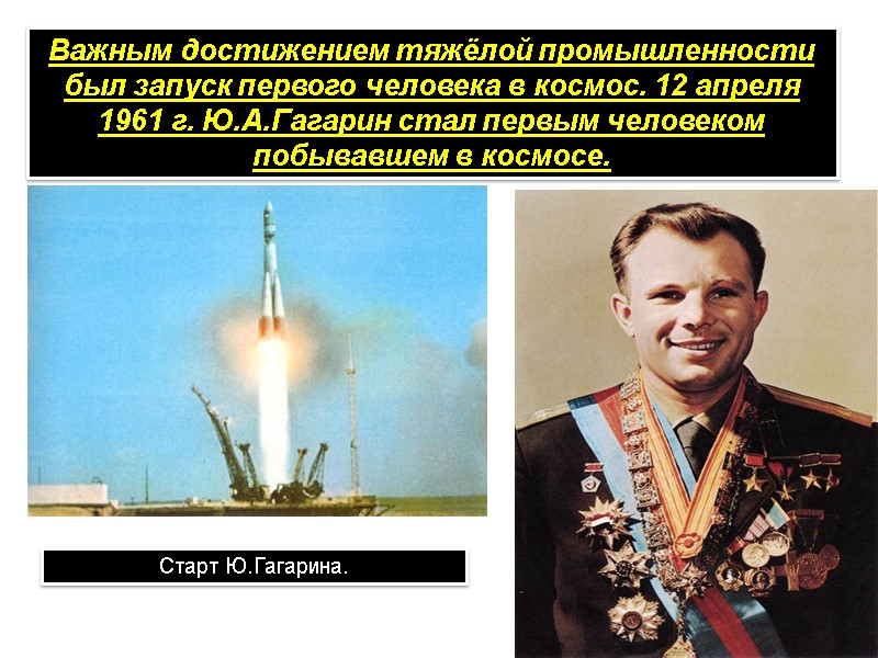 Важным достижением тяжёлой промышленности был запуск первого человека в космос. 12 апреля 1961 г.